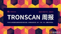 希望周报|TRONSCAN希望周报2021.03.15-2021.03.21