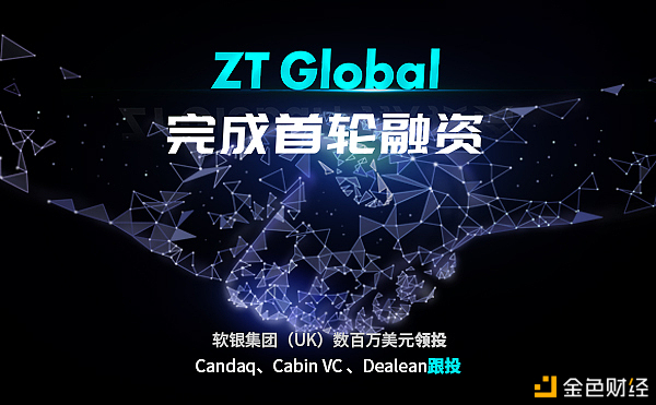 ZT买卖平台完成首轮融资软银集体（UK）领投CabinVC、Candaq、Dealean跟投