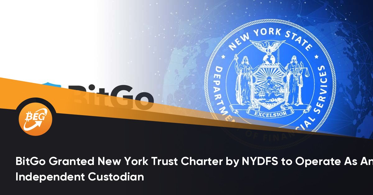 BitGo获得纽约证券买卖所（NYDFS）授予的《纽约信托宪章》，以独立托管人的身